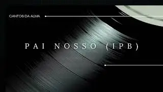 Pai Nosso Que Estás nos Céus - Hinário Novo Cântico (IPB)