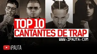 Top 10 Cantantes de Trap | iPauta