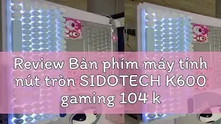 Review B&agrave;n ph&iacute;m m&aacute;y t&iacute;nh n&uacute;t tr&ograve;n SIDOTECH K600 gaming 104 key giả cơ đ&egrave;n led chơi game l&agrave;m việc vă