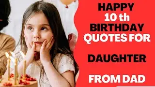 Happy 10th birthday quotes for daughter from dad
