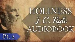 Holiness by J. C. Ryle (1879) | Full Audiobook (Part Two) | Chapters 11&ndash;21 | Christian Classic