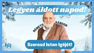 Németh Sándor: Szeresd Isten Igéjét - Legyen áldott napod!