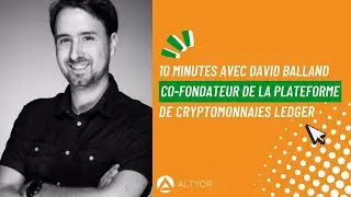 10 minutes avec David Balland : co-fondateur de la plateforme de cryptomonnaies Ledger