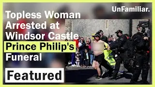 Topless Woman Arrested at Windsor Castle During Prince Philip's Royal Funeral in UK