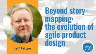 S5E6-Jeff Patton: Beyond story-mapping: the evolution of agile product design