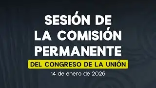 📌Sesión de la Comisión Permanente del Congreso de la Unión 14/01/2026