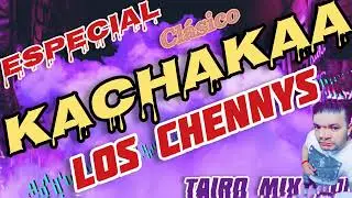 LOS CHENNYS 🔥🎶KACHAKAA 👌@TAIRO-MIX-DJ