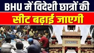 BHU में विदेशी छात्रों की सीटें बढ़ेंगी, Dual Degree Program भी शुरू #bhu #foreignstudents