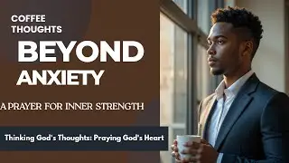 BEYOND ANXIETY | A Prayer for Inner Strength. #coffeeandbibletime  #motivation #christianyoutube