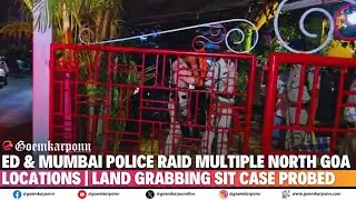 ED & Mumbai Police Raid Multiple North Goa Locations | Land Grabbing SIT Case Probed