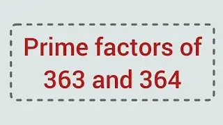 Prime factors of 363 and 364 | Learnmaths
