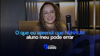 O QUE EU APRENDI QUE NENHUM ALUNO MEU PODE ERRAR | PRISCILLA | TUTORYCAST