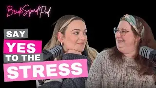 Say Yes to the Stress | Bride Squad Pod | Episode 3