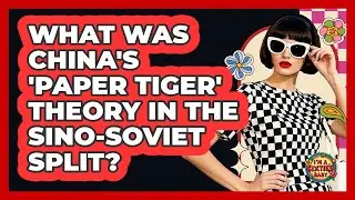 What Was China's 'Paper Tiger' Theory In The Sino-Soviet Split? - I'm a 60s Baby