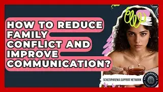 How To Reduce Family Conflict And Improve Communication? - Schizophrenia Support Network