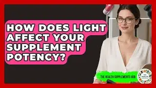 How Does Light Affect Your Supplement Potency? - The Health Supplement Hub