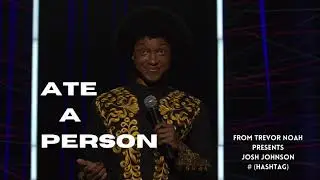 Josh Johnson | Ate A Person