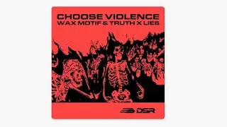 CHOOSE VIOLENCE - WAX MOTIF , TRUTH X LIES 7 MINUTES EDIT 5-56