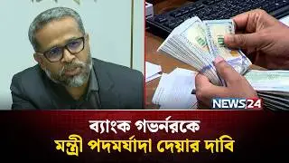 বাংলাদেশ ব্যাংক গভর্নরকে মন্ত্রী পদমর্যাদা দেয়ার দাবি | Bangladesh Bank | NEWS24