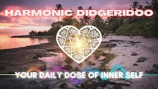 Harmonic Didgeridoo Sounds | Music for Positive Energy and Spiritual Awakening | Meditation , Sleep