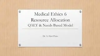 Medical Ethics 6 - Resource Allocation QALY & Needs Based Model