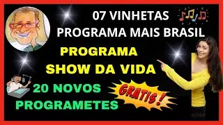 VINHETAS GRATIS - 07 VINHETAS DO PROGRAMA MAIS BRASIL PROGRAMA DE 1HR SHOW DA VIDA E 20 PROGRAMETES