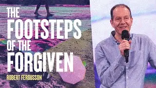 The Footsteps Of The Forgiven | Robert Fergusson | Hillsong Church Online