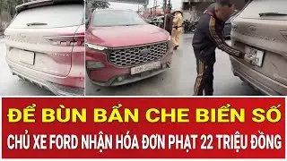 THỜI SỰ NÓNG 27/1:Sốc: Để bùn bẩn che biển số, chủ xe Ford ngỡ ngàng nhận hóa đơn phạt 22 triệu đồng
