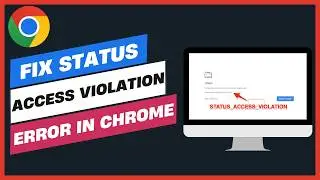 How to Fix STATUS ACCESS VIOLATION Error in Chrome
