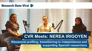 CVR Meets NEREA IRIGOYEN: Ribosomal profiling, transitioning to independence & supporting colleagues