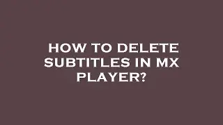How to delete subtitles in mx player?
