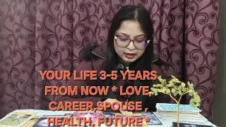 YOUR LIFE 3 -5 YEARS FROM NOW  *LOVE, SPOUSE ,CAREER, HEALTH ,FUTURE ✨️♾️