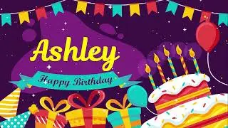 Ashley Happy Birthday Song 🎂 Happy birthday Ashley 生日快乐 Ashley birthday music 🎁 アシュリーお誕生日 애쉴리 생일 축하해