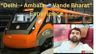 Delhi to Ambala Cantt Vande Bharat Express | Full Journey Experience | Indian Railways Travel Vlog |