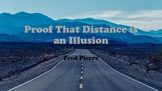 Proof That Distance is an Illusion By Fred Pierre