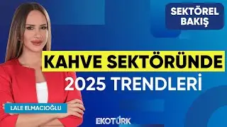 Kahve Sektöründe 2025 Trendleri | Sektörel Bakış | Esin Aktürk Tosya | Lale Elmacıoğlu