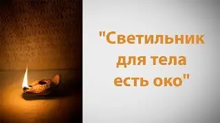 Светильник для тела есть око. Матфея 6:22,23