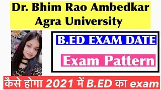 B.ED Exam Pattern/ B.ED Exam Date 2021 || Agra University  (Dr. Bhim Rao Ambedkar University ||