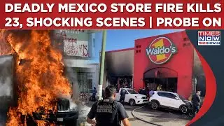 Mexico Discount Store Fire: 23 Dead, Several Injured After Toxic Gas Inhalation | Probe Intensified