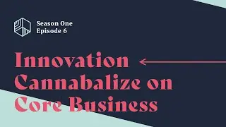 Acting on Innovation S01E06 &mdash; Innovation Cannabalize on Core Business