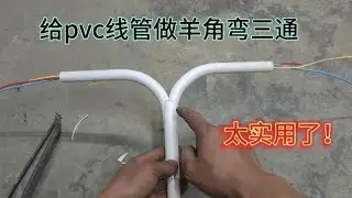 老电工教你用pvc线管制作羊角弯三通，给电工穿线省了很大的事