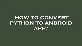 How to convert python to android app?