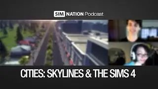 SimNation Podcast 6 - Cities: Skylines and The Sims 4
