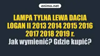 LAMPA TYLNA LEWA DACIA LOGAN II 2013 2014 2015 2016 2017 2018 2019 r. Jak wymienić? Gdzie kupić?