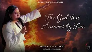 THE GOD THAT ANSWERS BY FIRE | RESTORATION NATION CHURCH | SUNDAY SERVICE | PROPHETESS LILY