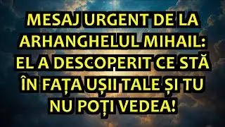 ⚠️ MESAJ URGENT DE LA ARHANGHELUL MIHAIL: EL A DESCOPERIT CE STĂ ÎN FAȚA UȘII TALE ȘI TU NU POȚI