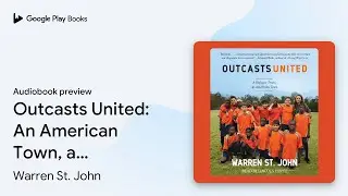 Outcasts United: An American Town, a Refugee&hellip; by Warren St. John &middot; Audiobook preview
