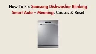 How To Fix Samsung Dishwasher Blinking Smart Auto &ndash; Meaning, Causes & Reset