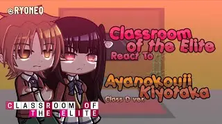 Classroom of the Elite Reacts To Ayanokouji || Class D