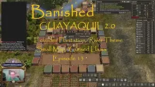 BANISHED MM9 - GUAYAQUIL 2.0: Ecuador Plantation/River Theme - Small Map/Cursed Llama - Episode 13